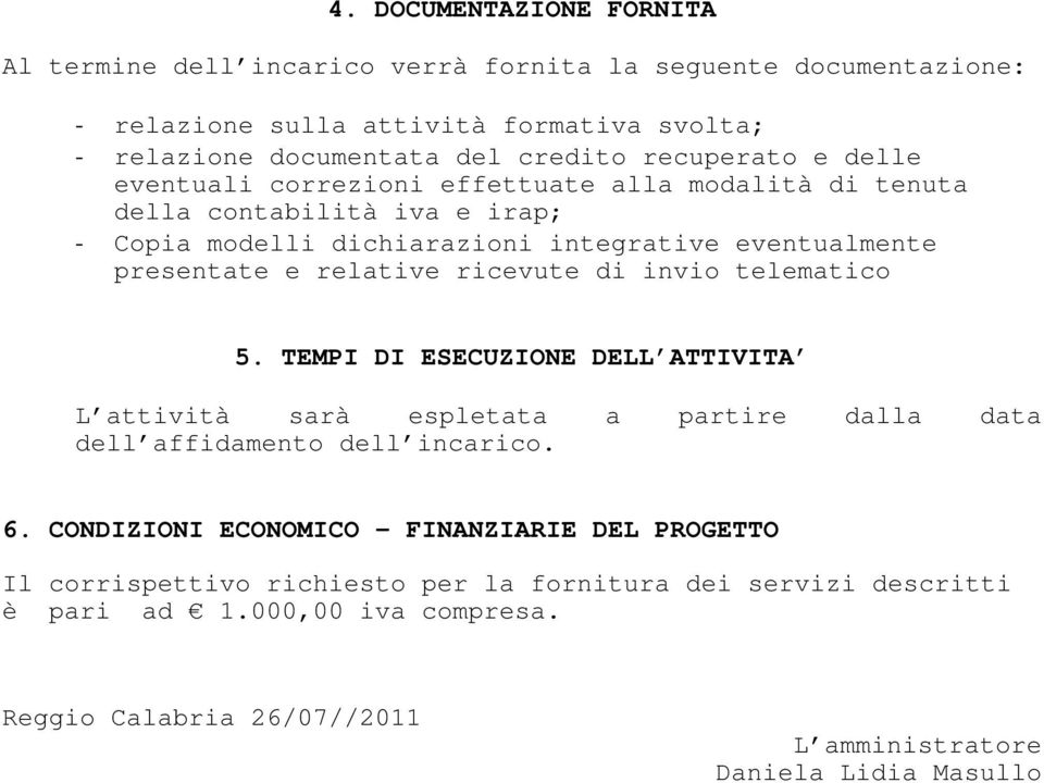 relative ricevute di invio telematico 5. TEMPI DI ESECUZIONE DELL ATTIVITA L attività sarà espletata a partire dalla data dell affidamento dell incarico. 6.