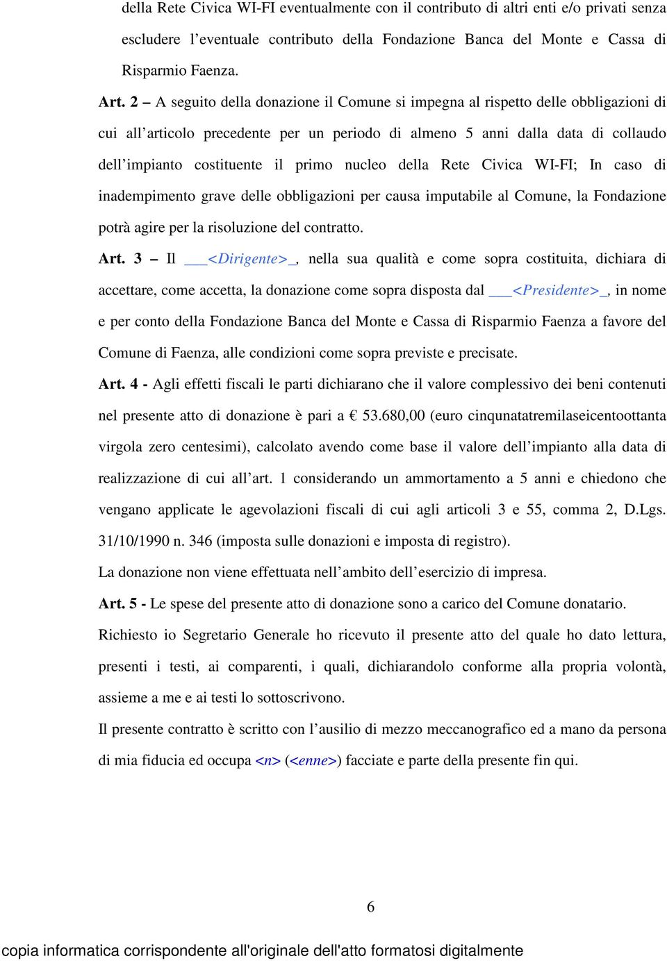 primo nucleo della Rete Civica WI-FI; In caso di inadempimento grave delle obbligazioni per causa imputabile al Comune, la Fondazione potrà agire per la risoluzione del contratto. Art.