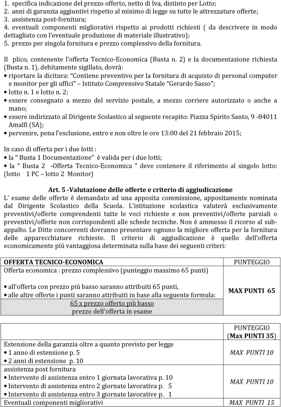 prezzo per singola fornitura e prezzo complessivo della fornitura. Il plico, contenente l offerta Tecnico-Economica (Busta n. 2) e la documentazione richiesta (Busta n.