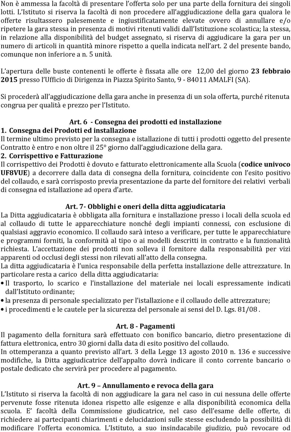 stessa in presenza di motivi ritenuti validi dall Istituzione scolastica; la stessa, in relazione alla disponibilità del budget assegnato, si riserva di aggiudicare la gara per un numero di articoli