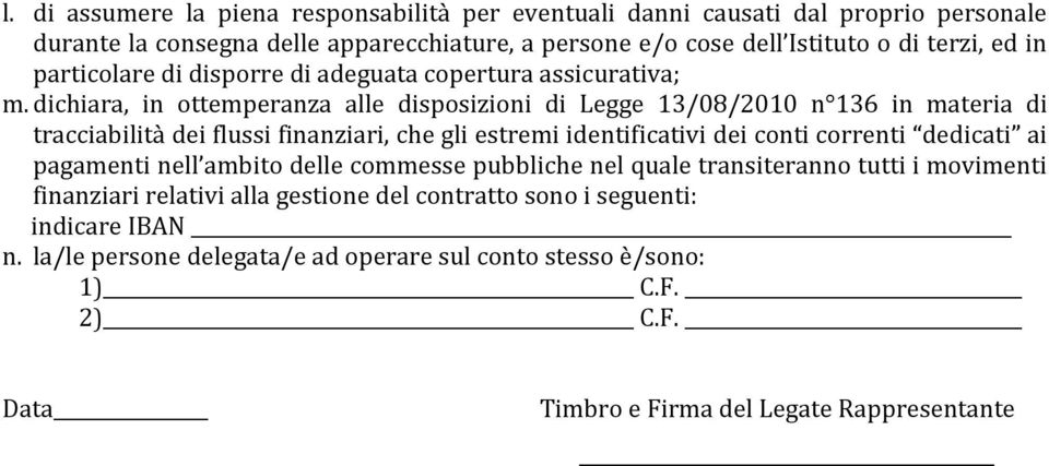 dichiara, in ottemperanza alle disposizioni di Legge 13/08/2010 n 136 in materia di tracciabilità dei flussi finanziari, che gli estremi identificativi dei conti correnti dedicati