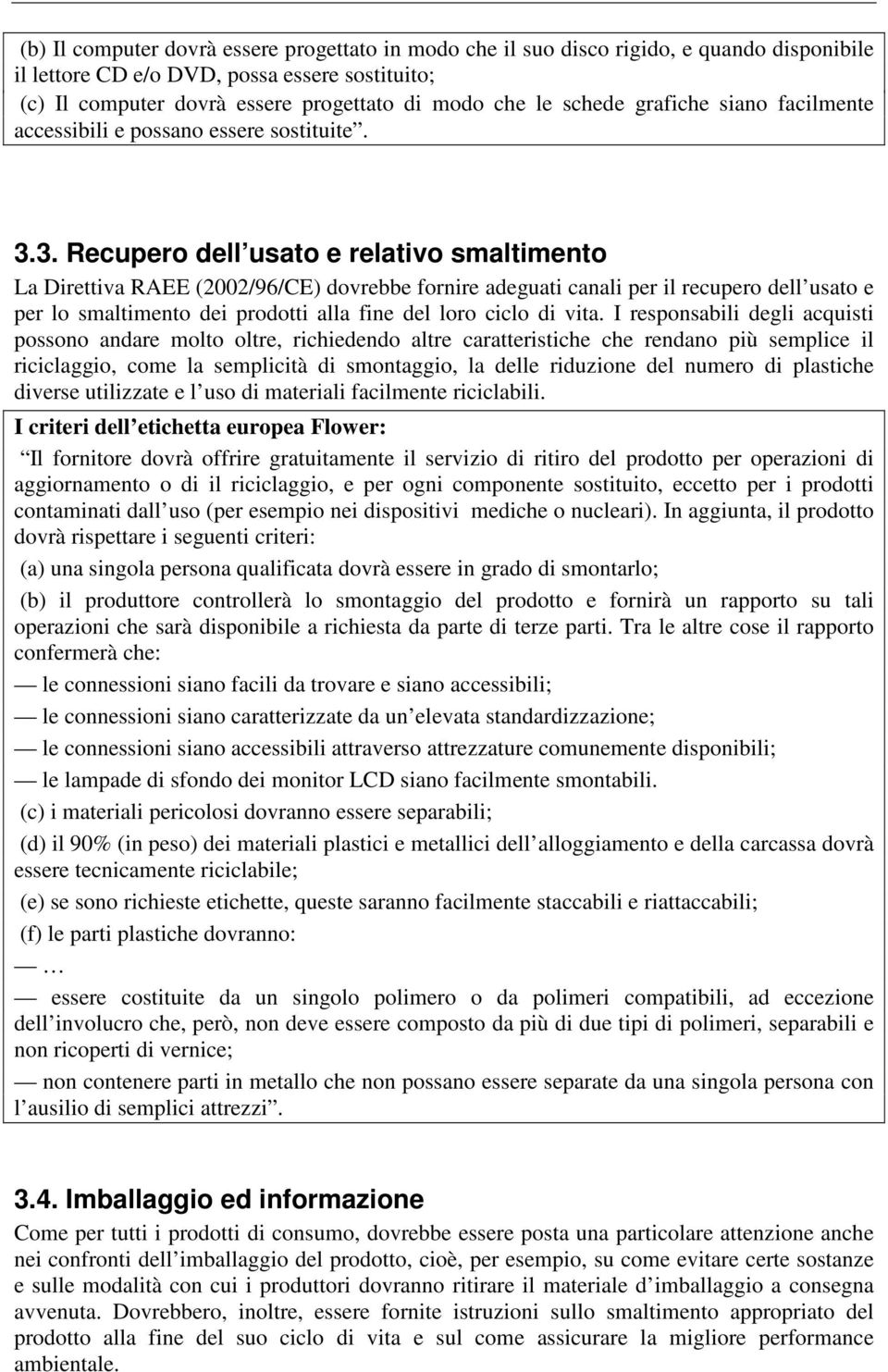 3. Recupero dell usato e relativo smaltimento La Direttiva RAEE (2002/96/CE) dovrebbe fornire adeguati canali per il recupero dell usato e per lo smaltimento dei prodotti alla fine del loro ciclo di