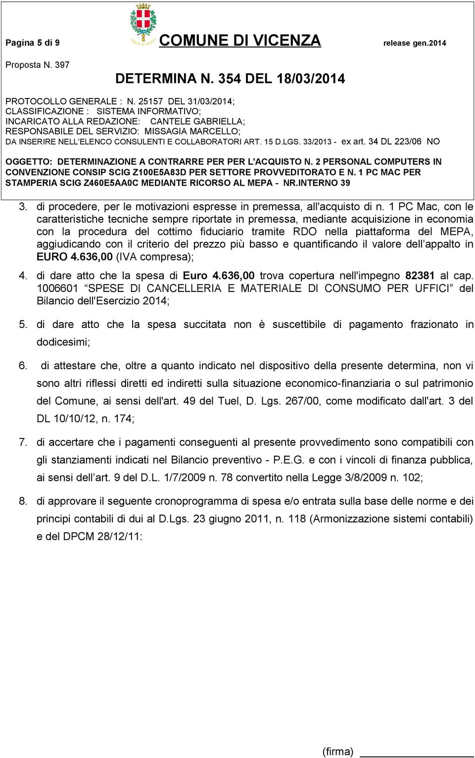 con il criterio del prezzo più basso e quantificando il valore dell appalto in EURO 4.636,00 (IVA compresa); 4. di dare atto che la spesa di Euro 4.636,00 trova copertura nell'impegno 82381 al cap.