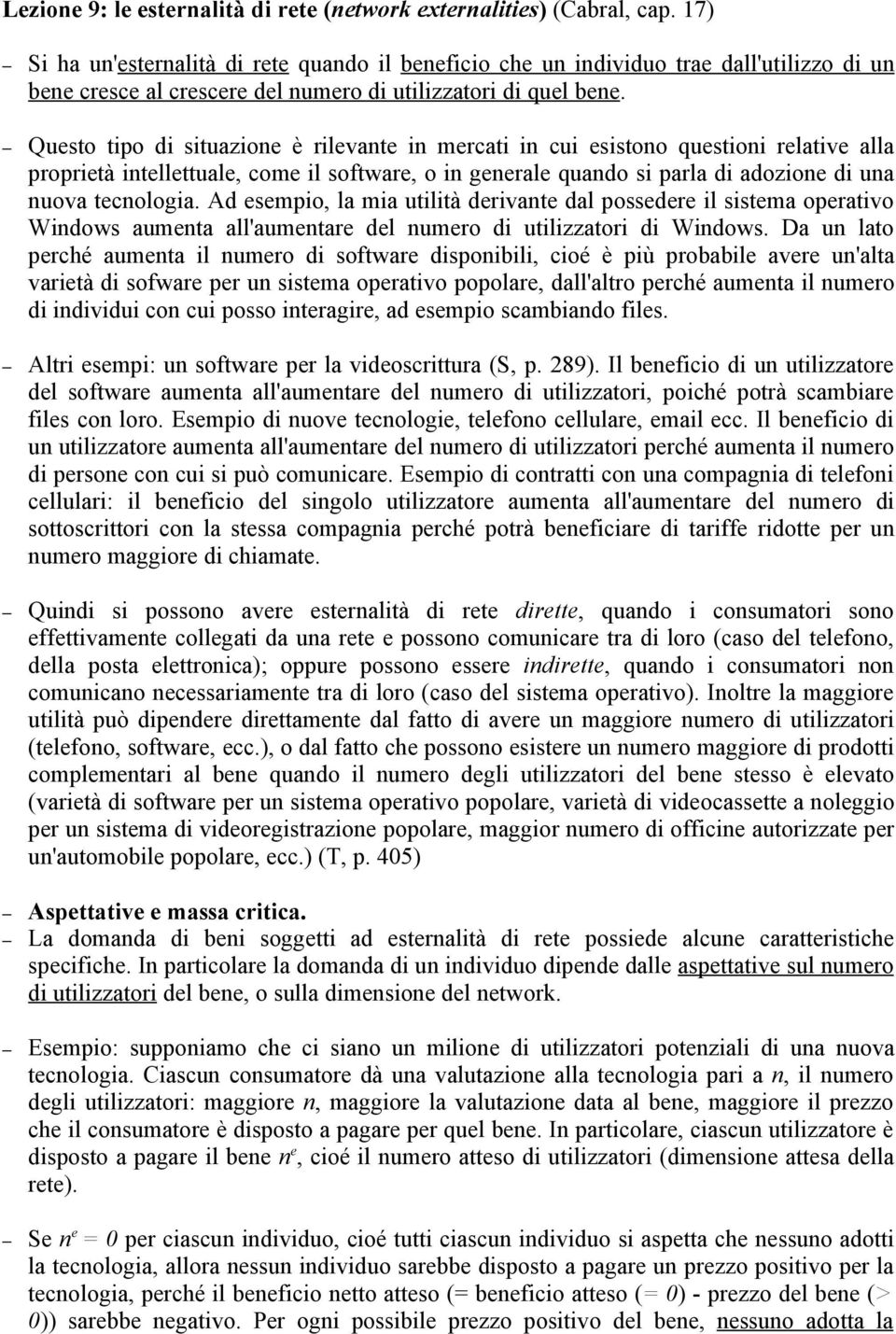 Questo tipo di situazione è rilevante in mercati in cui esistono questioni relative alla proprietà intellettuale, come il software, o in generale quando si parla di adozione di una nuova tecnologia.