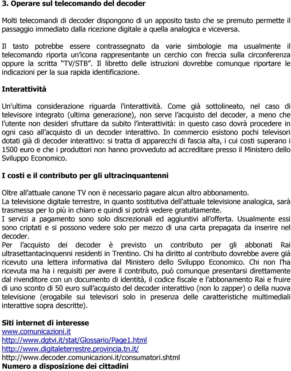 Il libretto delle istruzioni dovrebbe comunque riportare le indicazioni per la sua rapida identificazione. Interattività Un'ultima considerazione riguarda l'interattività.