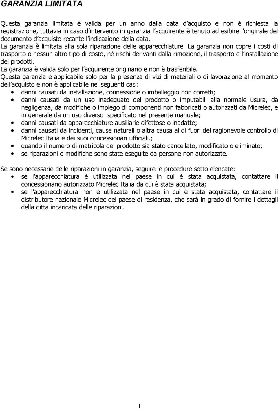 La garanzia non copre i costi di trasporto o nessun altro tipo di costo, né rischi derivanti dalla rimozione, il trasporto e l installazione dei prodotti.