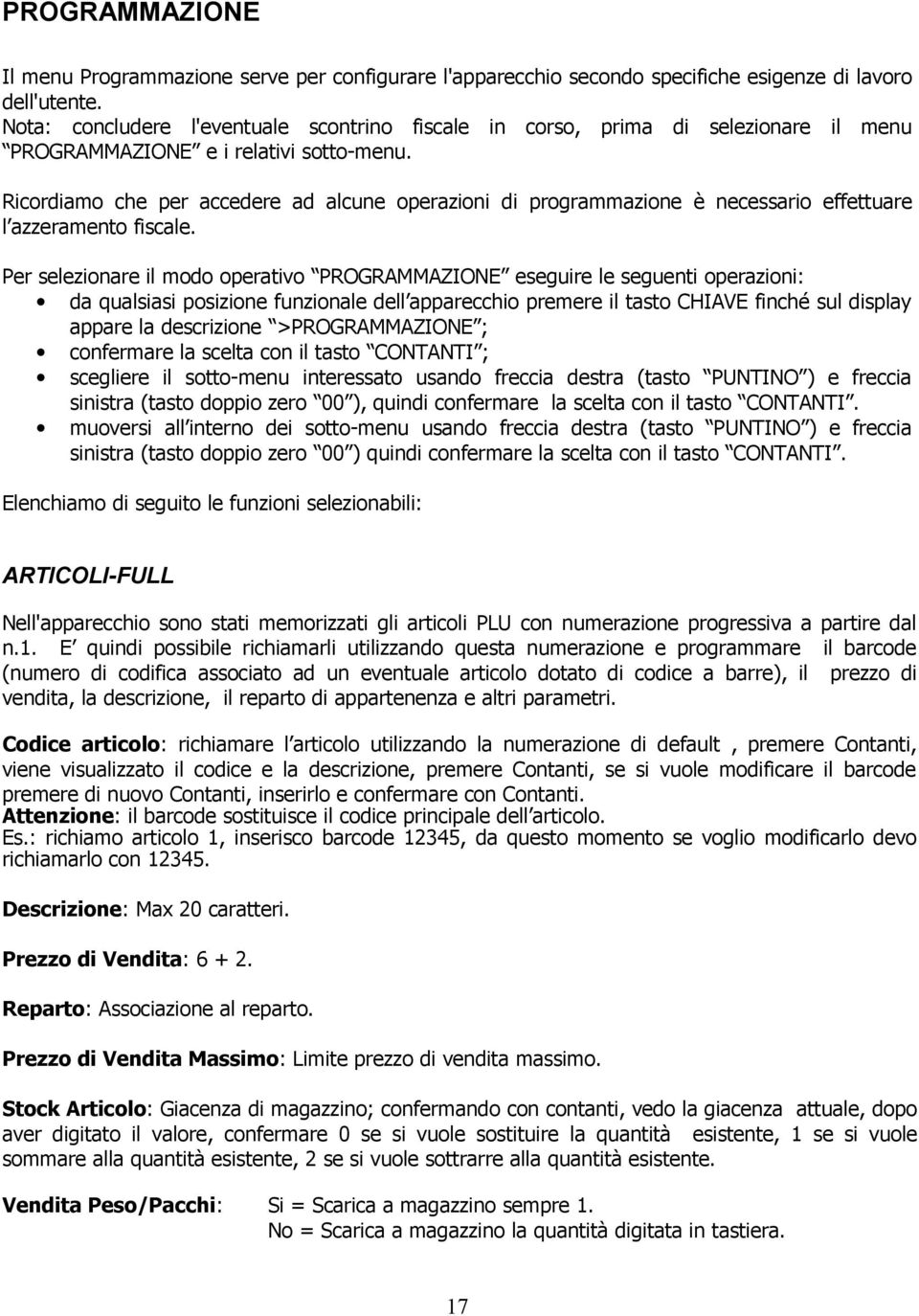 Ricordiamo che per accedere ad alcune operazioni di programmazione è necessario effettuare l azzeramento fiscale.