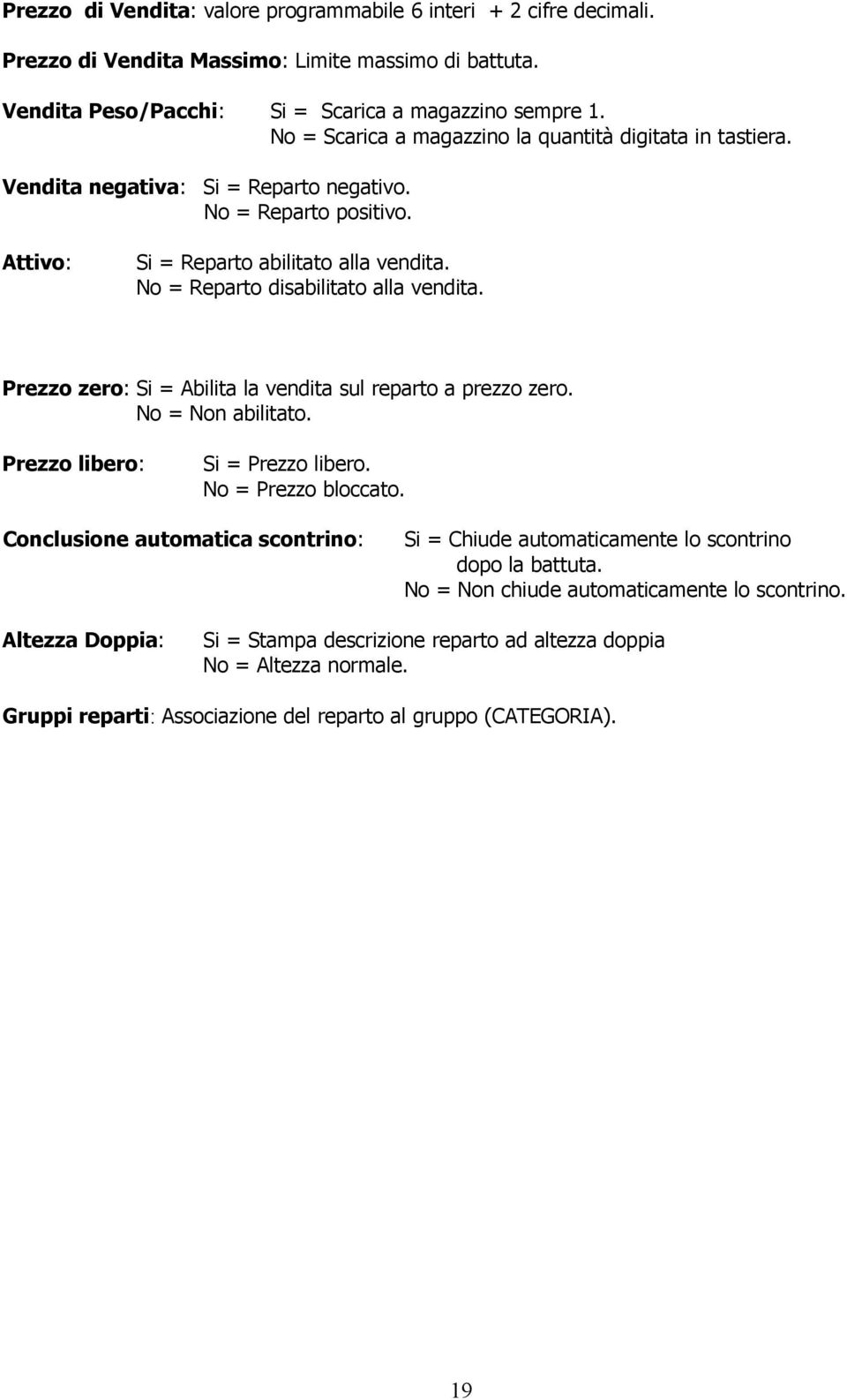 No = Reparto disabilitato alla vendita. Prezzo zero: Si = Abilita la vendita sul reparto a prezzo zero. No = Non abilitato. Prezzo libero: Si = Prezzo libero. No = Prezzo bloccato.