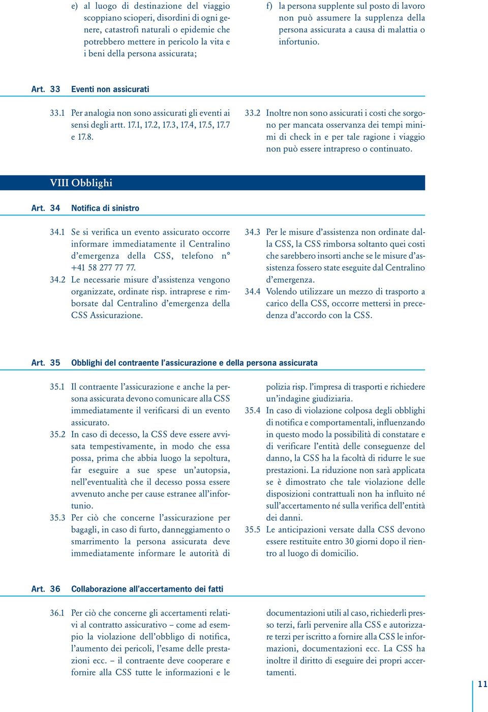 1 Per analogia non sono assicurati gli eventi ai sensi degli artt. 17.1, 17.2, 17.3, 17.4, 17.5, 17.7 e 17.8. 33.