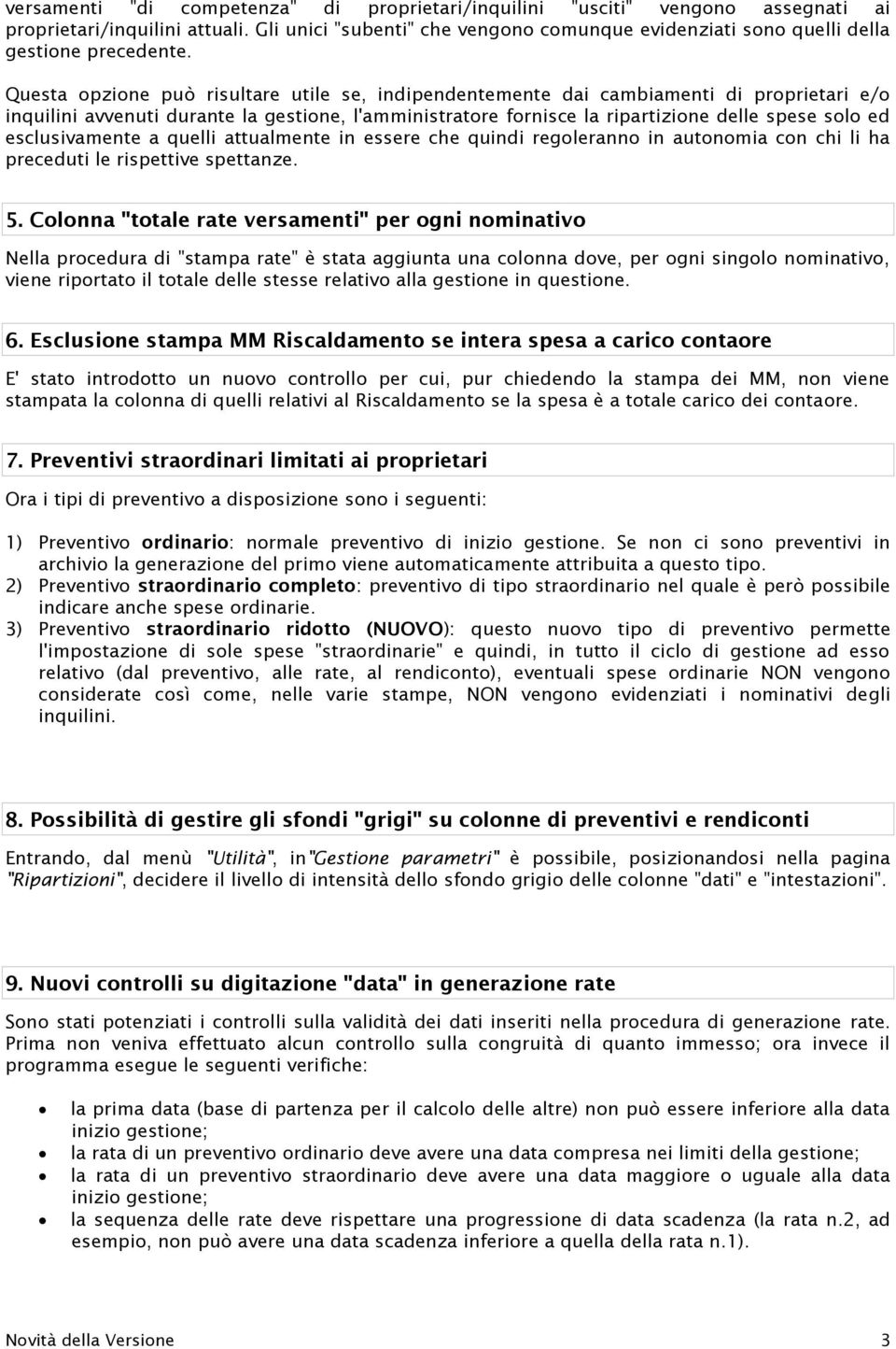 Questa opzione può risultare utile se, indipendentemente dai cambiamenti di proprietari e/o inquilini avvenuti durante la gestione, l'amministratore fornisce la ripartizione delle spese solo ed