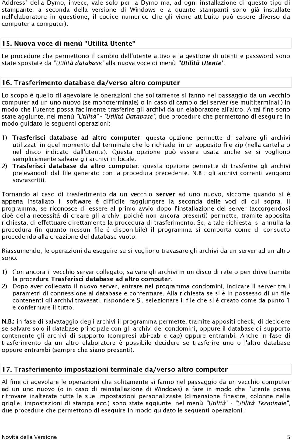 Nuova voce di menù "Utilità Utente" Le procedure che permettono il cambio dell'utente attivo e la gestione di utenti e password sono state spostate da "Utilità database" alla nuova voce di menù