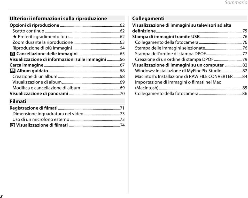 ..69 Modifica e cancellazione di album...69 Visualizzazione di panorami...70 Filmati Registrazione di filmati...7 Dimensione inquadratura nel video...73 Uso di un microfono esterno.