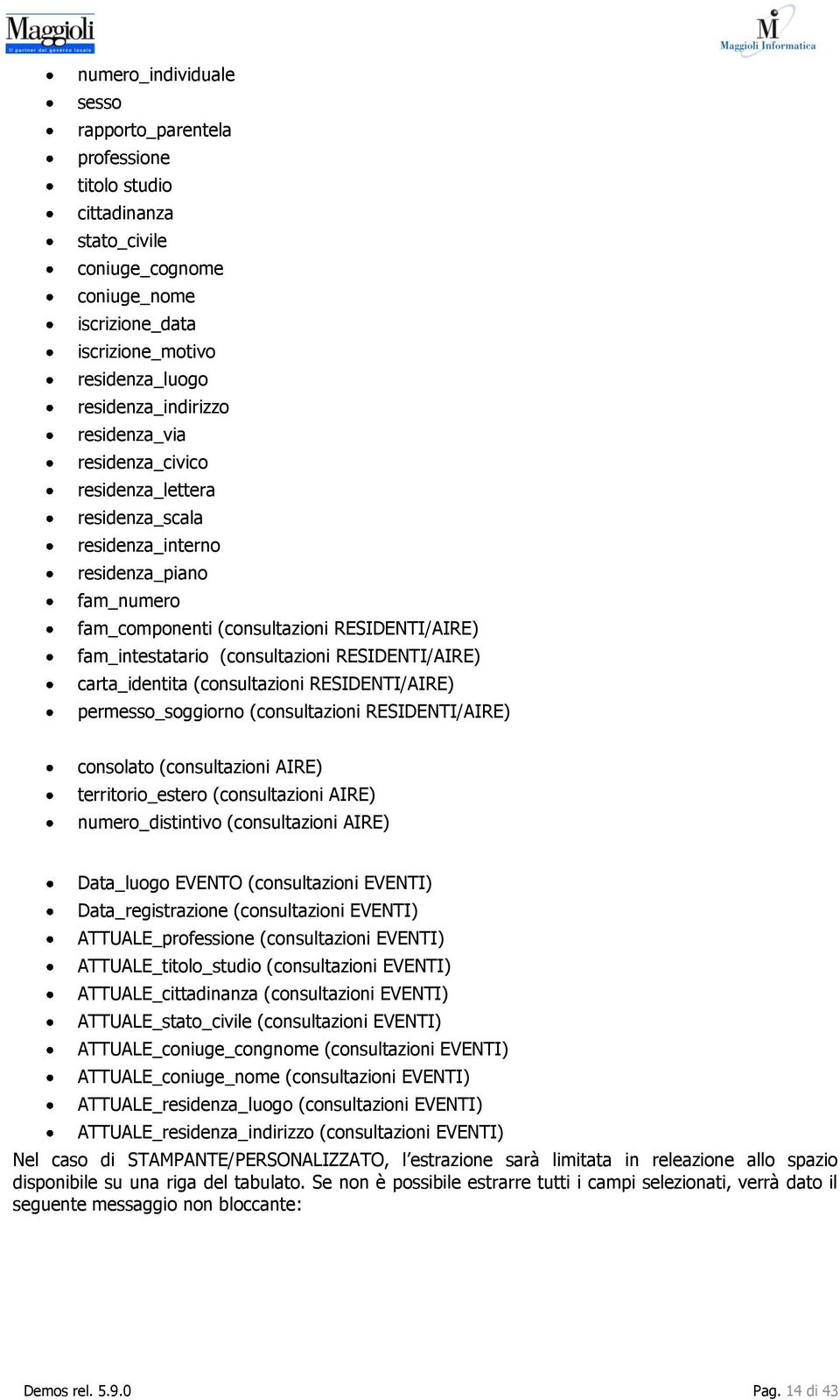 RESIDENTI/AIRE) carta_identita (consultazioni RESIDENTI/AIRE) permesso_soggiorno (consultazioni RESIDENTI/AIRE) consolato (consultazioni AIRE) territorio_estero (consultazioni AIRE) numero_distintivo