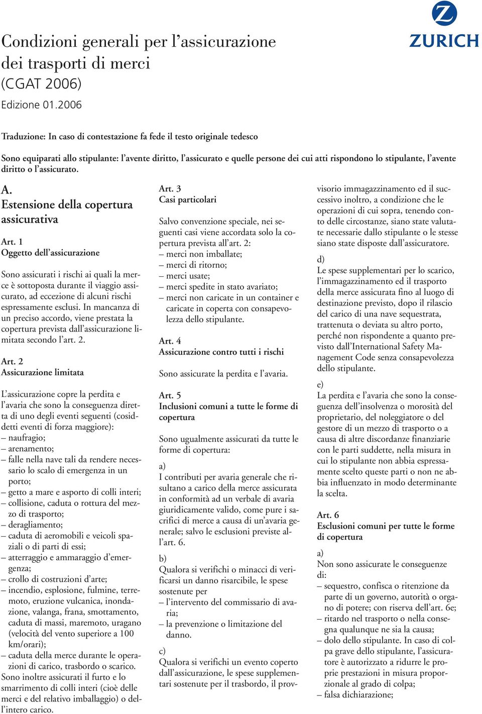 avente diritto o l assicurato. A. Estensione della copertura assicurativa Art.