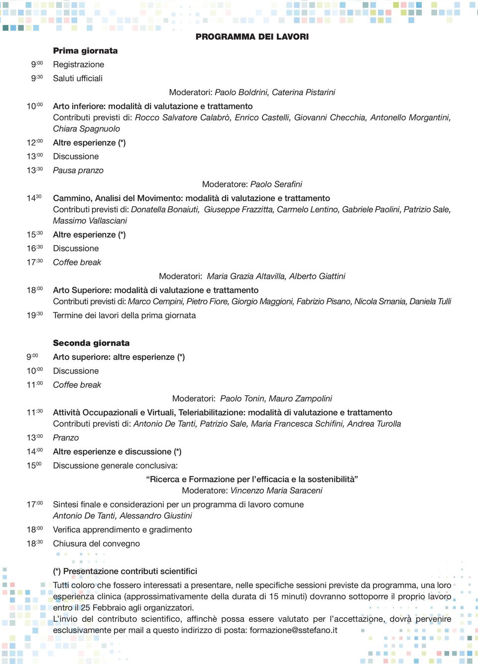 Discussione Pausa pranzo Moderatore: Paolo Serafini Cammino, Analisi del Movimento: modalità di valutazione e trattamento Contributi previsti di: Donatella Bonaiuti, Giuseppe Frazzitta, Carmelo