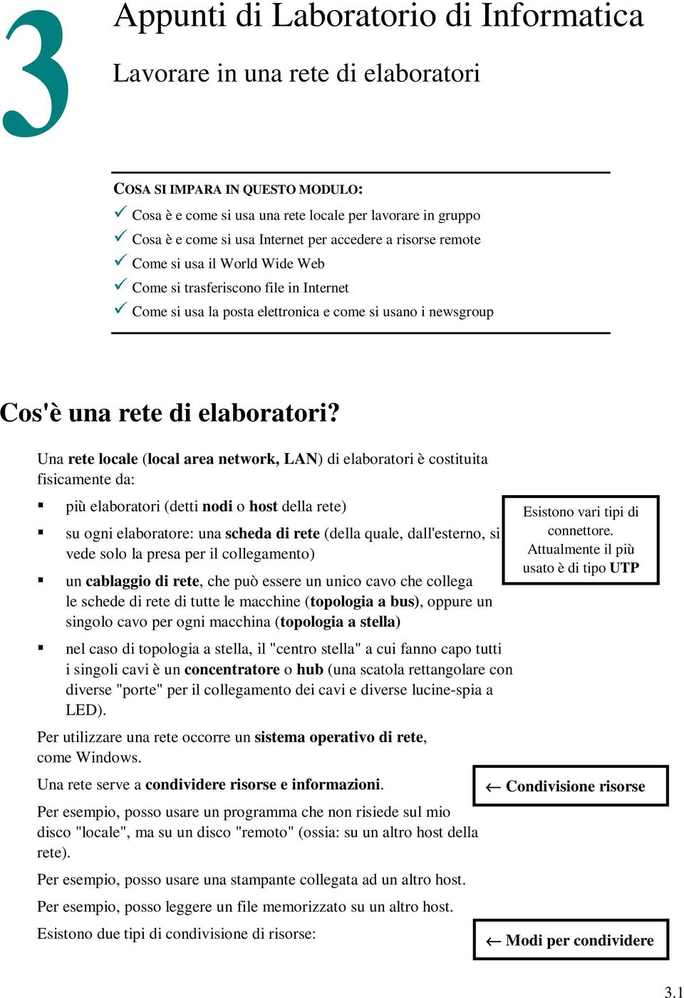 Una rete locale (local area network, LAN) di elaboratori è costituita fisicamente da: più elaboratori (detti nodi o host della rete) su ogni elaboratore: una scheda di rete (della quale,