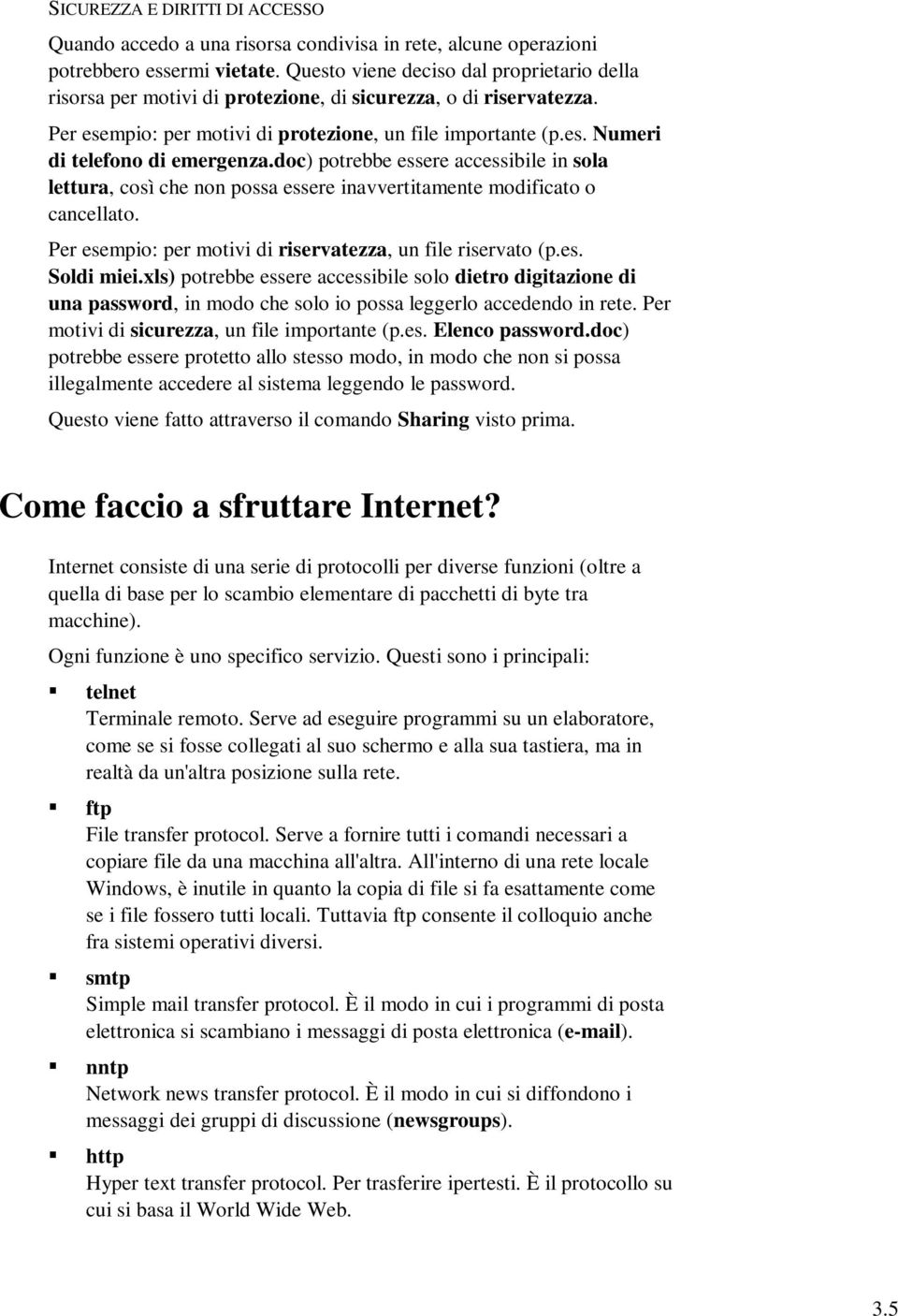 doc) potrebbe essere accessibile in sola lettura, così che non possa essere inavvertitamente modificato o cancellato. Per esempio: per motivi di riservatezza, un file riservato (p.es. Soldi miei.