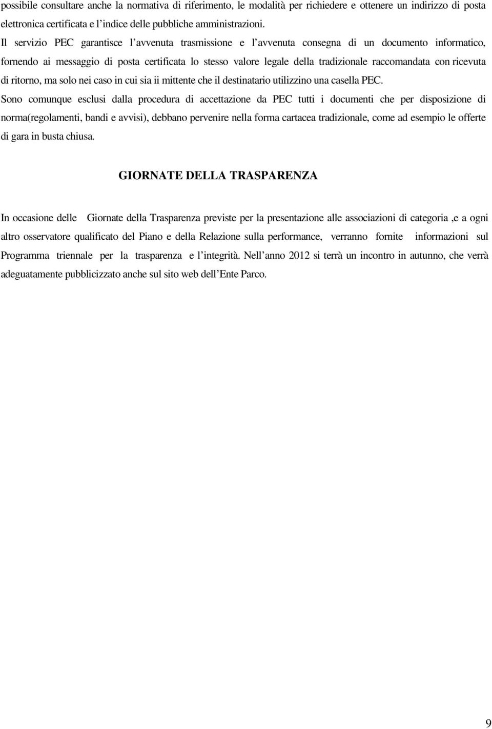 raccomandata con ricevuta di ritorno, ma solo nei caso in cui sia ii mittente che il destinatario utilizzino una casella PEC.