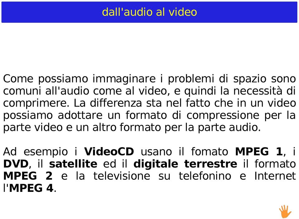 La differenza sta nel fatto che in un video possiamo adottare un formato di compressione per la parte video e