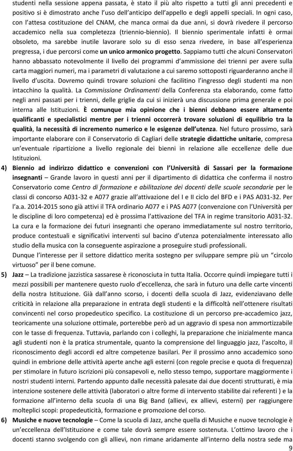 Il biennio sperimentale infatti è ormai obsoleto, ma sarebbe inutile lavorare solo su di esso senza rivedere, in base all esperienza pregressa, i due percorsi come un unico armonico progetto.