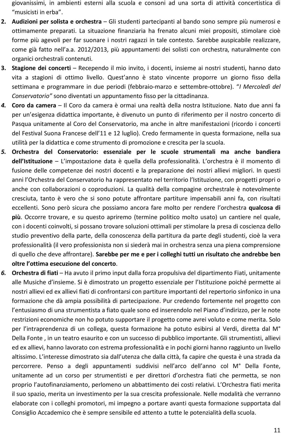 La situazione finanziaria ha frenato alcuni miei propositi, stimolare cioè forme più agevoli per far suonare i nostri ragazzi in tale contesto. Sarebbe auspicabile realizzare, come già fatto nell a.a. 2012/2013, più appuntamenti dei solisti con orchestra, naturalmente con organici orchestrali contenuti.