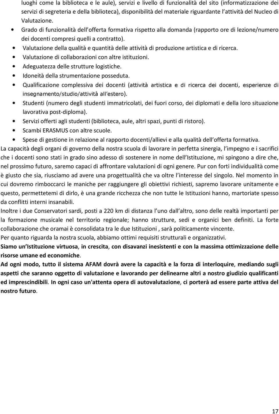 Valutazione della qualità e quantità delle attività di produzione artistica e di ricerca. Valutazione di collaborazioni con altre istituzioni. Adeguatezza delle strutture logistiche.