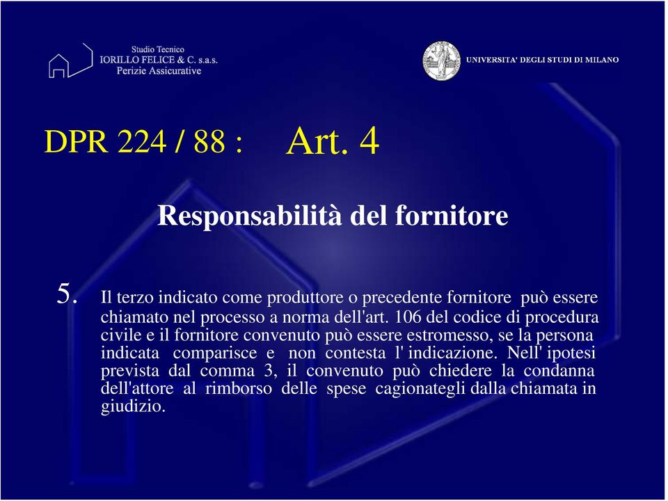 106 del codice di procedura civile e il fornitore convenuto può essere estromesso, se la persona indicata