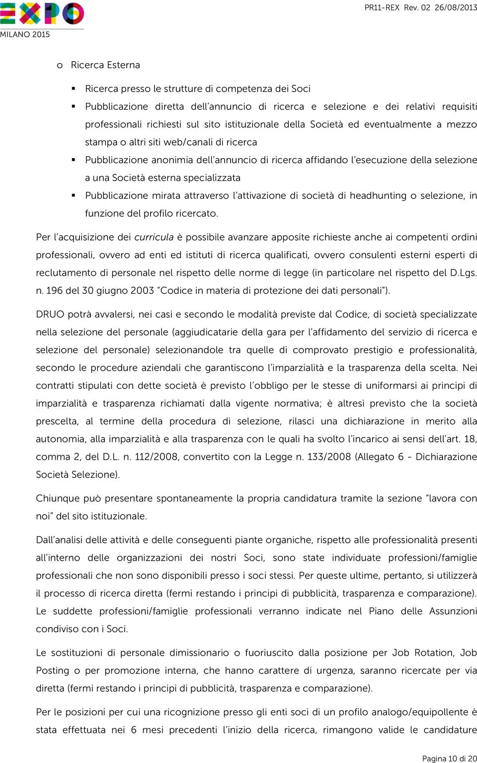 specializzata Pubblicazione mirata attraverso l attivazione di società di headhunting o selezione, in funzione del profilo ricercato.