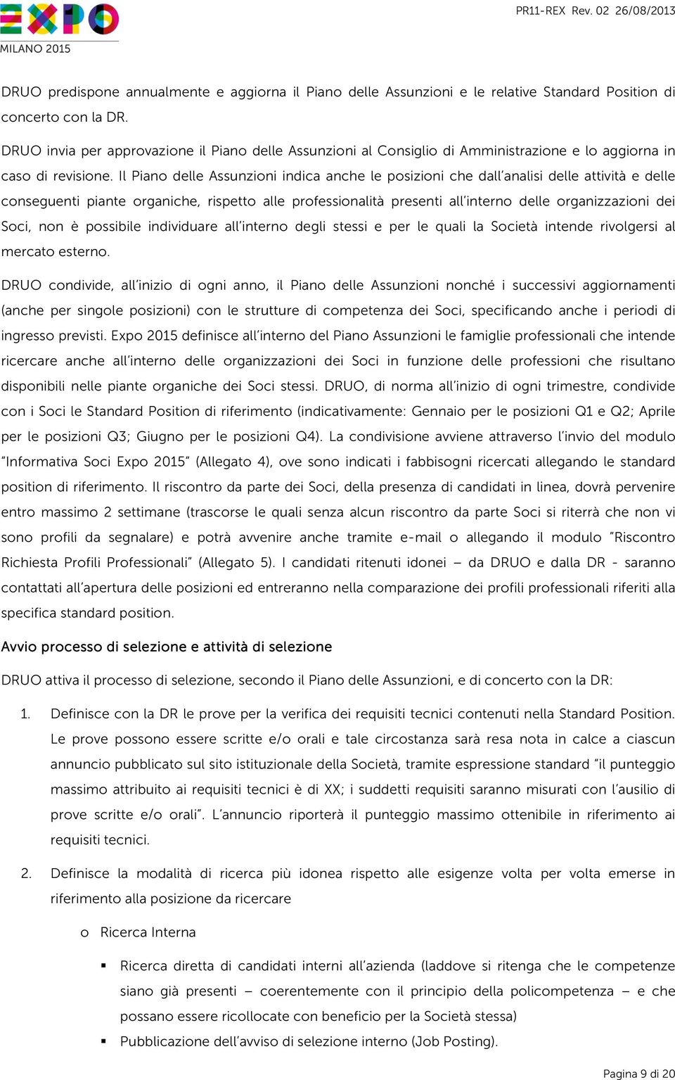 Il Piano delle Assunzioni indica anche le posizioni che dall analisi delle attività e delle conseguenti piante organiche, rispetto alle professionalità presenti all interno delle organizzazioni dei