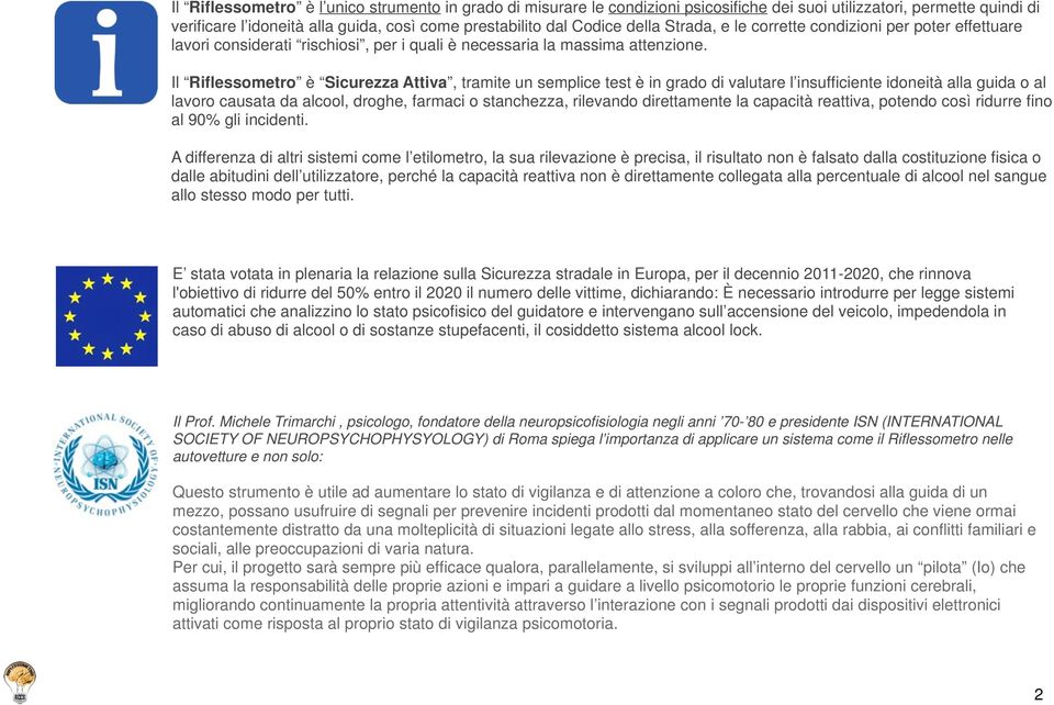 Il Riflessometro è Sicurezza Attiva, tramite un semplice test è in grado di valutare l insufficiente idoneità alla guida o al lavoro causata da alcool, droghe, farmaci o stanchezza, rilevando