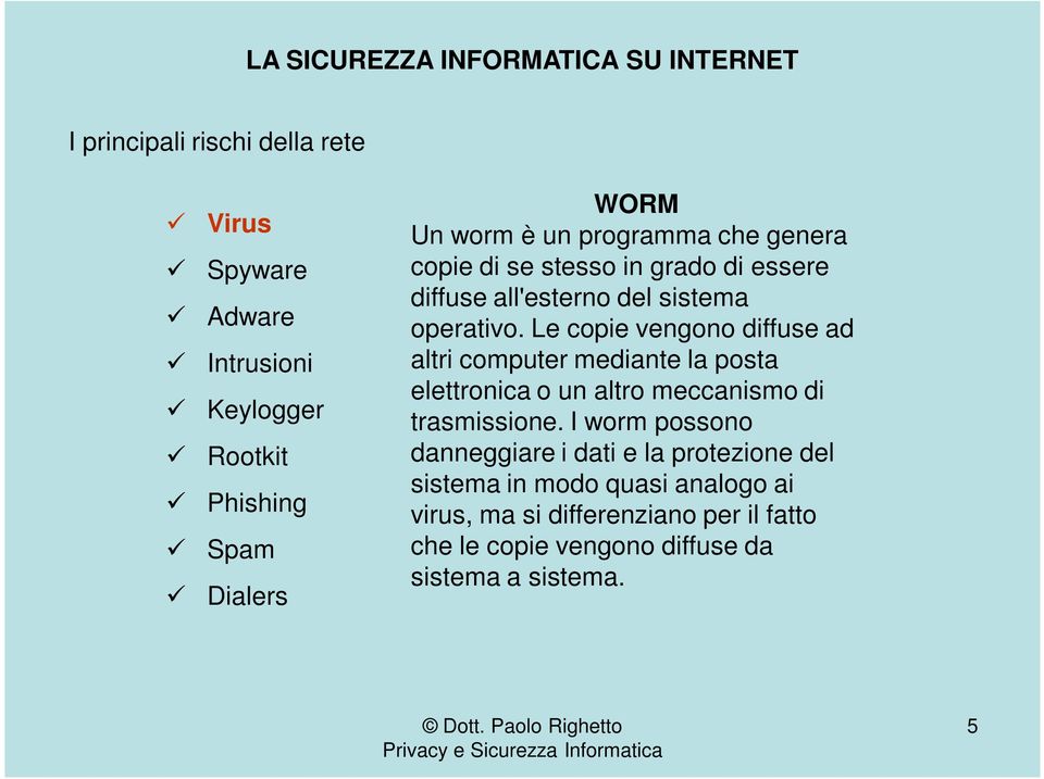 Le copie vengono diffuse ad altri computer mediante la posta elettronica o un altro meccanismo di trasmissione.