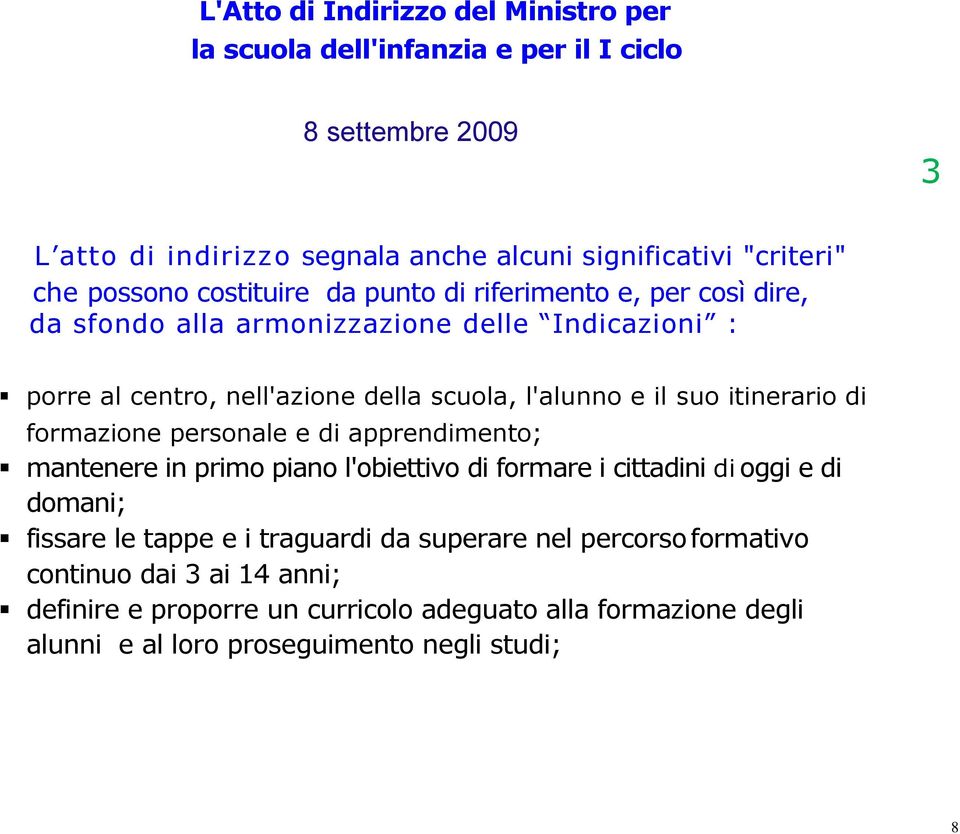 suo itinerario di formazione personale e di apprendimento; mantenere in primo piano l'obiettivo di formare i cittadini di oggi e di domani; fissare le tappe e i