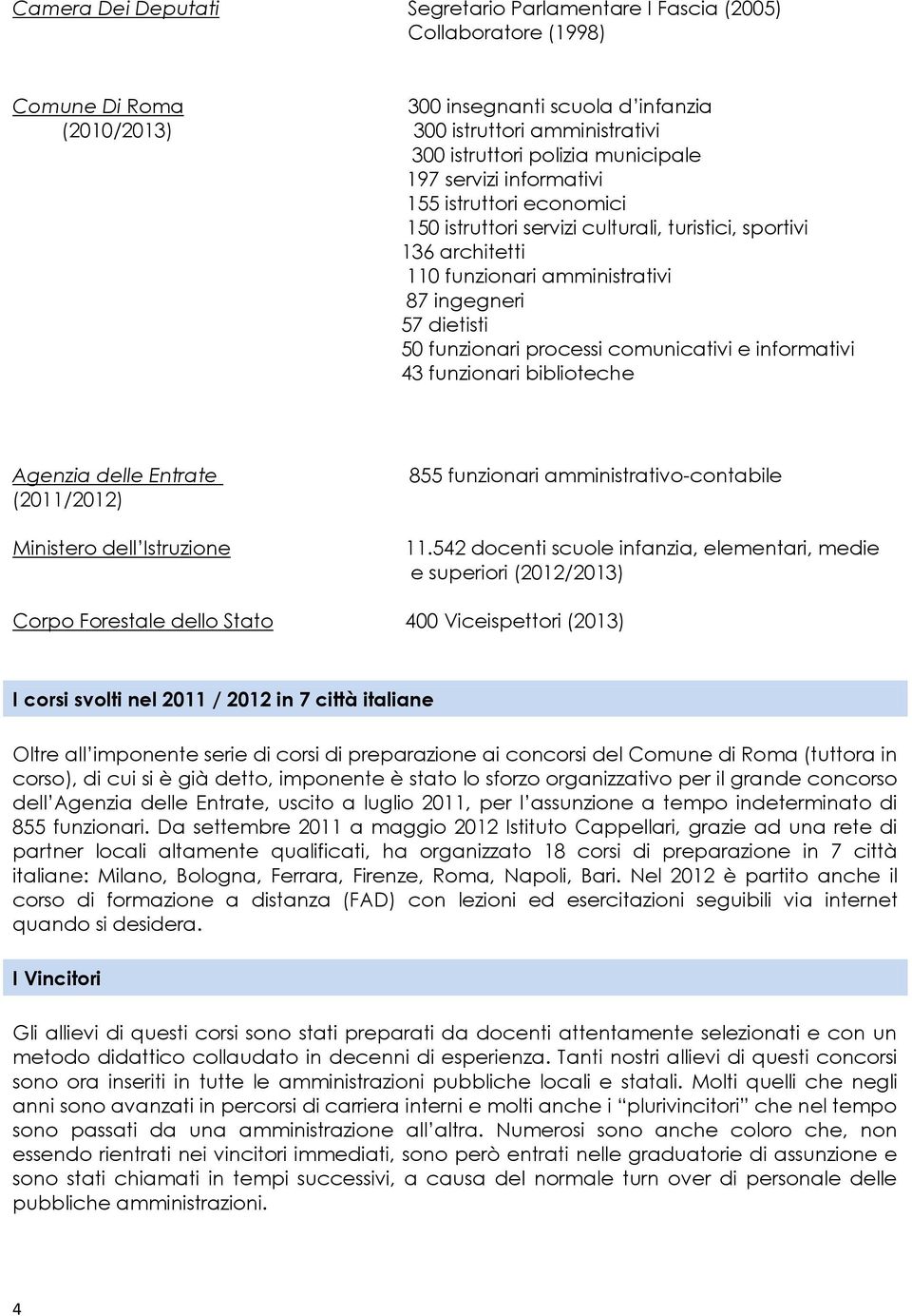 processi comunicativi e informativi 43 funzionari biblioteche Agenzia delle Entrate (2011/2012) Ministero dell Istruzione 855 funzionari amministrativo-contabile 11.