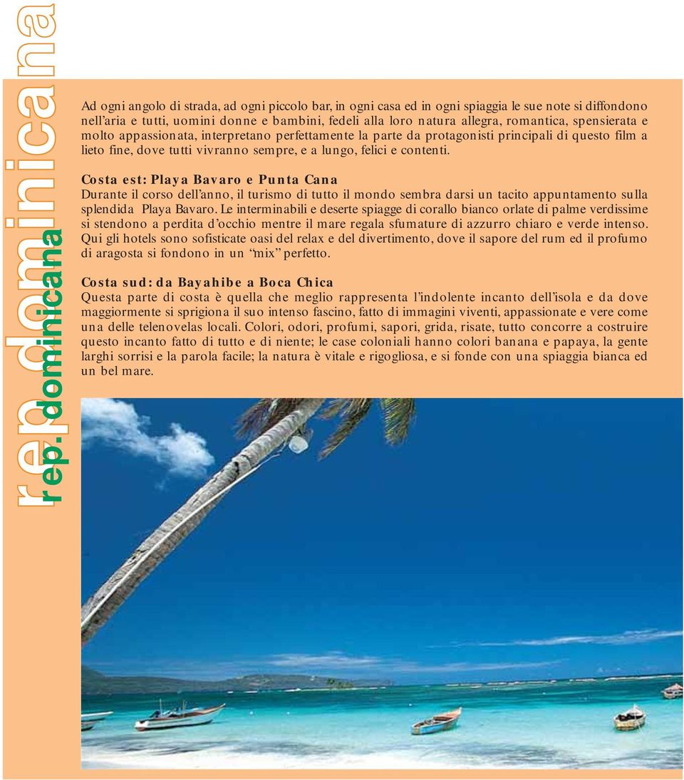Costa est: Playa Bavaro e Punta Cana Durante il corso dell anno, il turismo di tutto il mondo sembra darsi un tacito appuntamento sulla splendida Playa Bavaro.