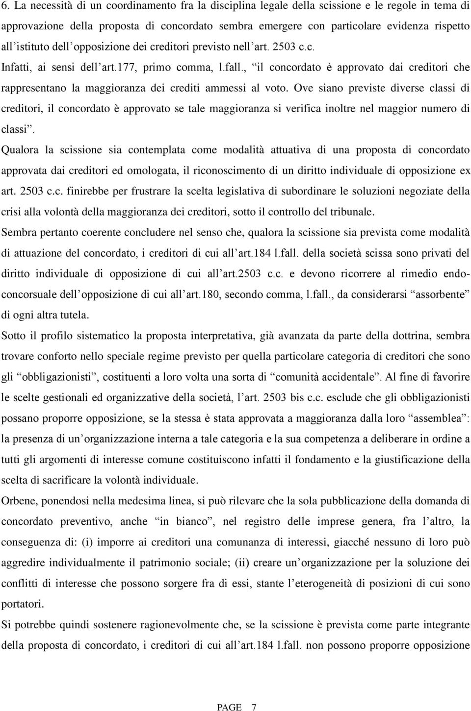 , il concordato è approvato dai creditori che rappresentano la maggioranza dei crediti ammessi al voto.