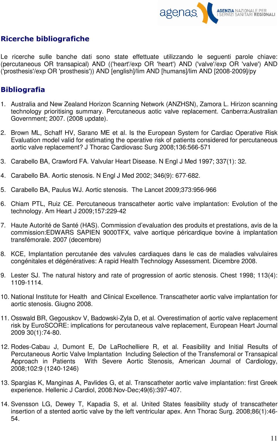 Hirizon scanning technology prioritising summary. Percutaneous aotic valve replacement. Canberra:Australian Government; 2007. (2008 update). 2. Brown ML, Schaff HV, Sarano ME et al.