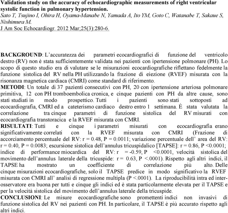 BACKGROUND: L accuratezza dei parametri ecocardiografici di funzione del ventricolo destro (RV) non è stata sufficientemente validata nei pazienti con ipertensione polmonare (PH).