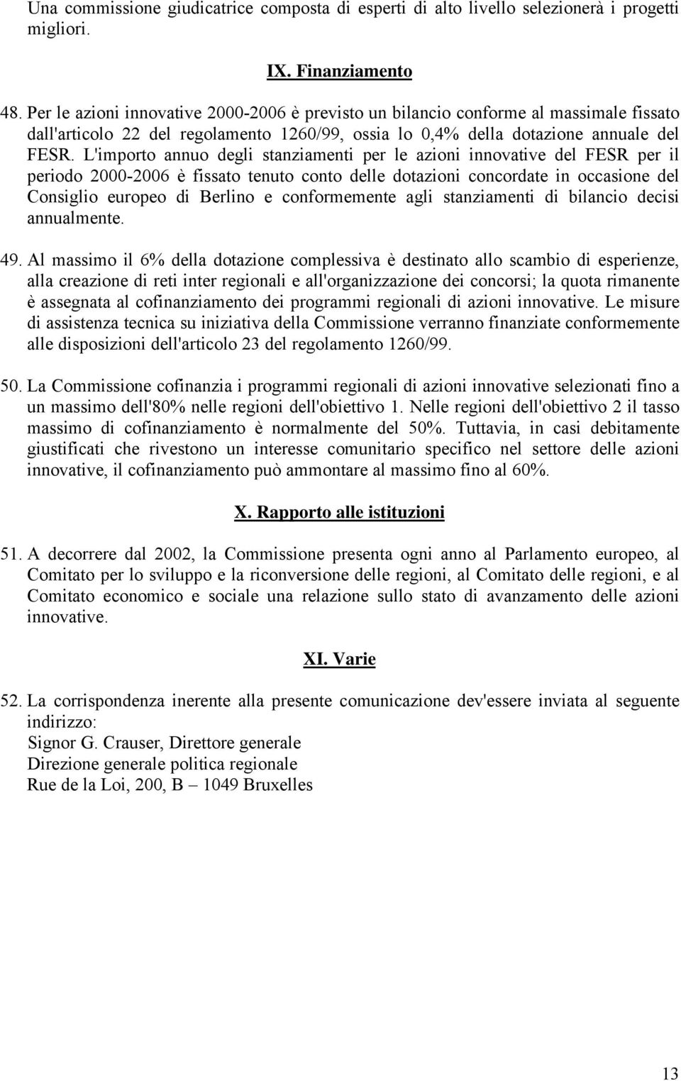 L'importo annuo degli stanziamenti per le azioni innovative del FESR per il periodo 2000-2006 è fissato tenuto conto delle dotazioni concordate in occasione del Consiglio europeo di Berlino e