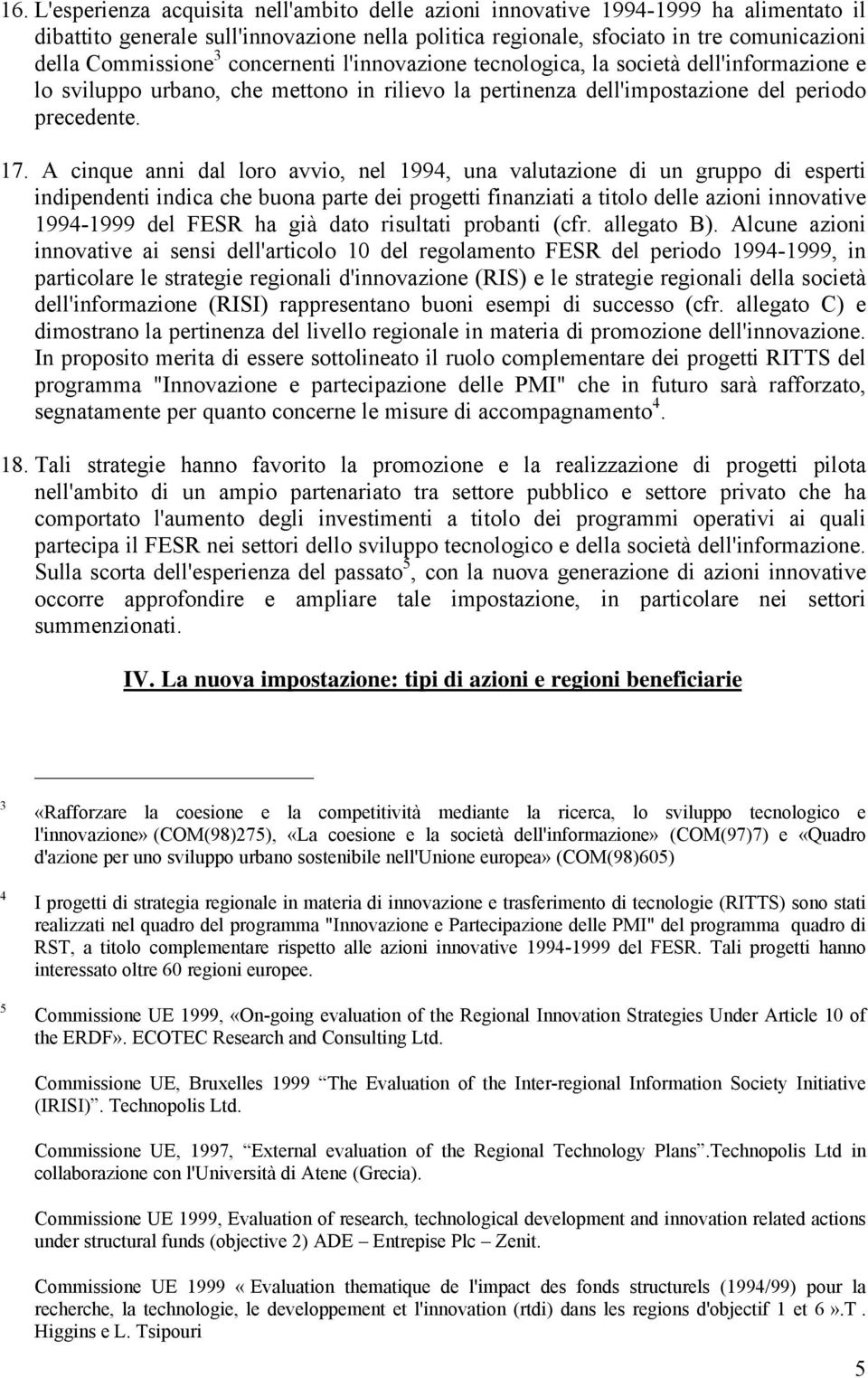 A cinque anni dal loro avvio, nel 1994, una valutazione di un gruppo di esperti indipendenti indica che buona parte dei progetti finanziati a titolo delle azioni innovative 1994-1999 del FESR ha già