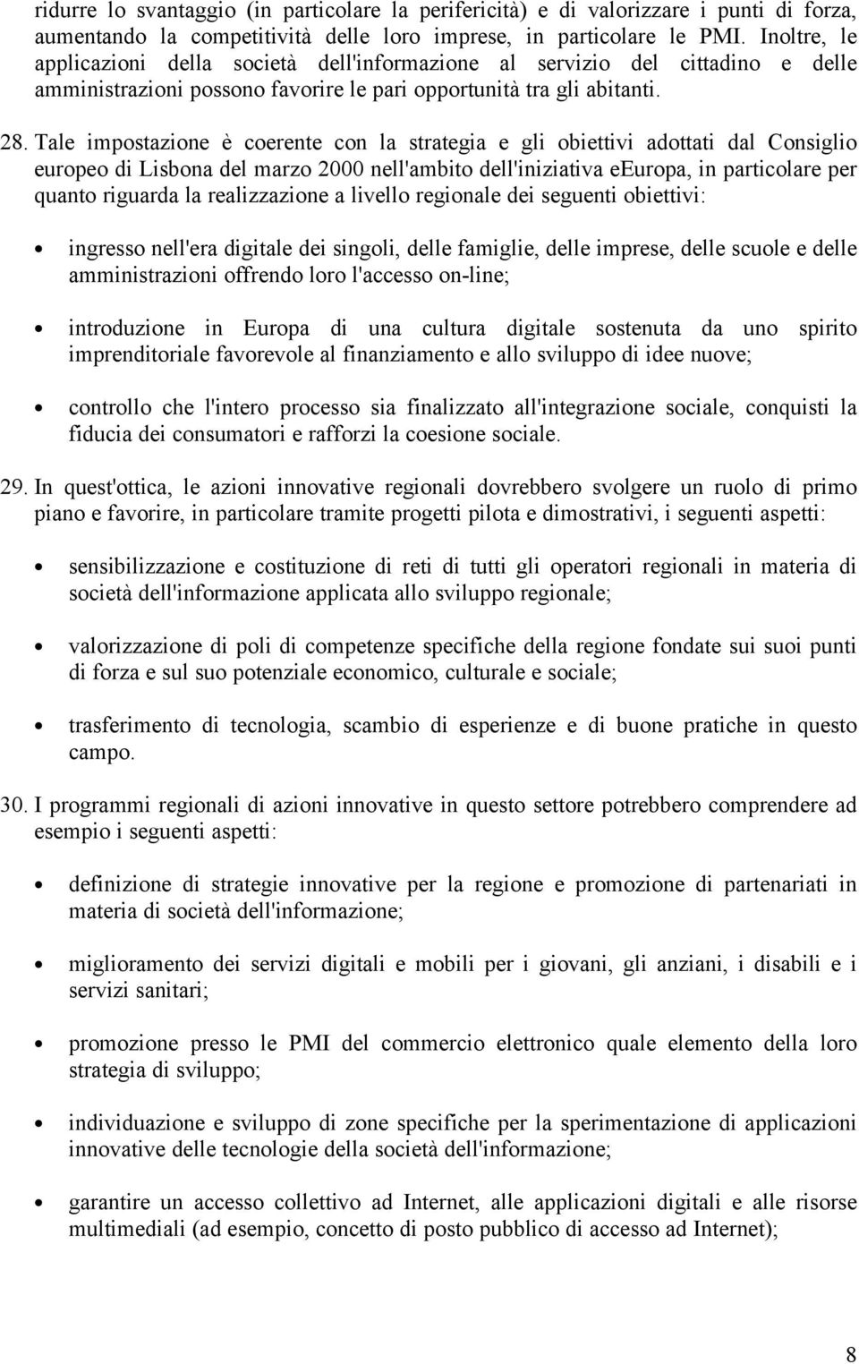 Tale impostazione è coerente con la strategia e gli obiettivi adottati dal Consiglio europeo di Lisbona del marzo 2000 nell'ambito dell'iniziativa eeuropa, in particolare per quanto riguarda la