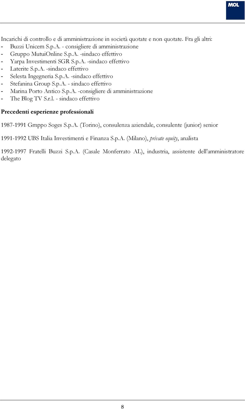 r.l. - sindaco effettivo Precedenti esperienze professionali 1987-1991 Gmppo Soges S.p.A. (Torino), consulenza aziendale, consulente (junior) senior 1991-1992 UBS Italia Investimenti e Finanza S.p.A. (Milano), private equity, analista 1992-1997 Fratelli Buzzi S.