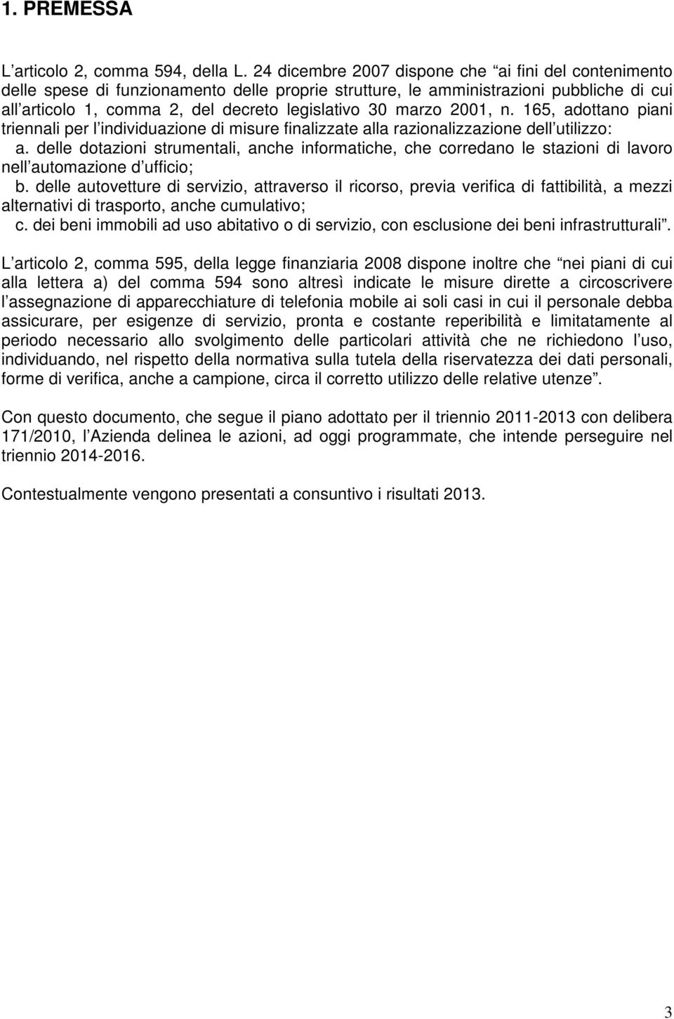 marzo 2001, n. 165, adottano piani triennali per l individuazione di misure finalizzate alla razionalizzazione dell utilizzo: a.