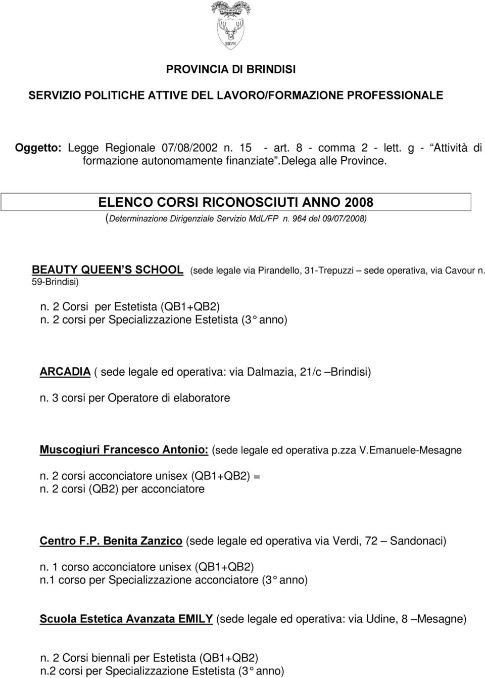 2 Corsi per Estetista (QB1+QB2) n. 2 corsi per Specializzazione Estetista (3 anno) $5&$',$ ( sede legale ed operativa: via Dalmazia, 21/c Brindisi) n.