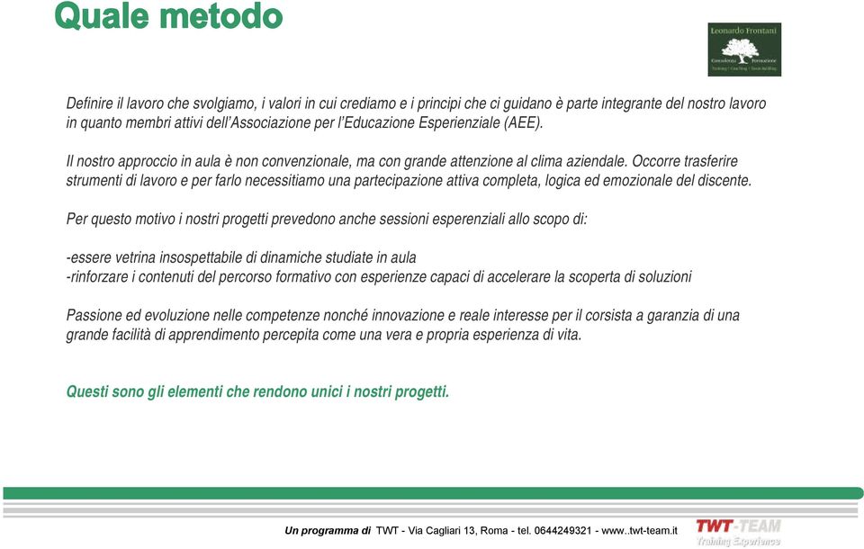 Occorre trasferire strumenti di lavoro e per farlo necessitiamo una partecipazione attiva completa, logica ed emozionale del discente.