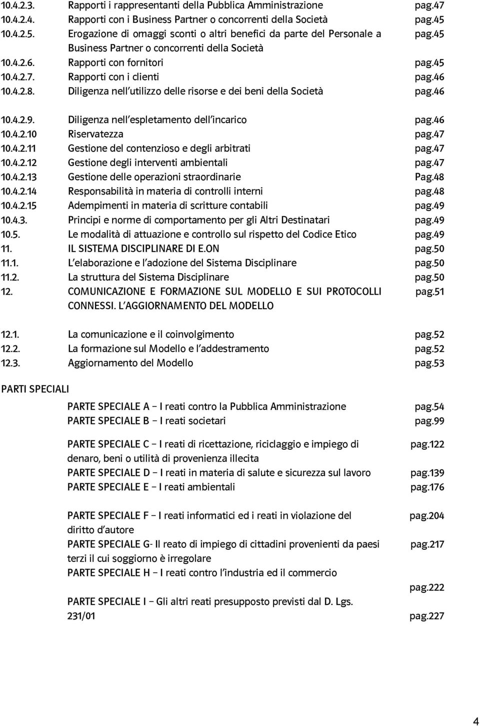 Diligenza nell utilizz delle risrse e dei beni della Scietà pag.46 10.4.2.9. Diligenza nell espletament dell incaric pag.46 10.4.2.10 Riservatezza pag.47 10.4.2.11 Gestine del cntenzis e degli arbitrati pag.