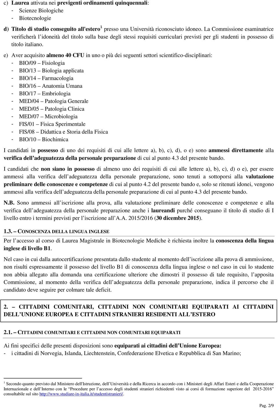 e) Aver acquisito almeno 40 CFU in uno o più dei seguenti settori scientifico-disciplinari: - BIO/09 Fisiologia - BIO/13 Biologia applicata - BIO/14 Farmacologia - BIO/16 Anatomia Umana - BIO/17