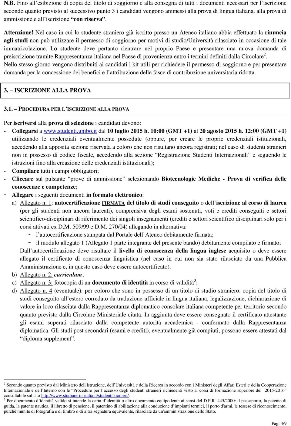 Nel caso in cui lo studente straniero già iscritto presso un Ateneo italiano abbia effettuato la rinuncia agli studi non può utilizzare il permesso di soggiorno per motivi di studio/università