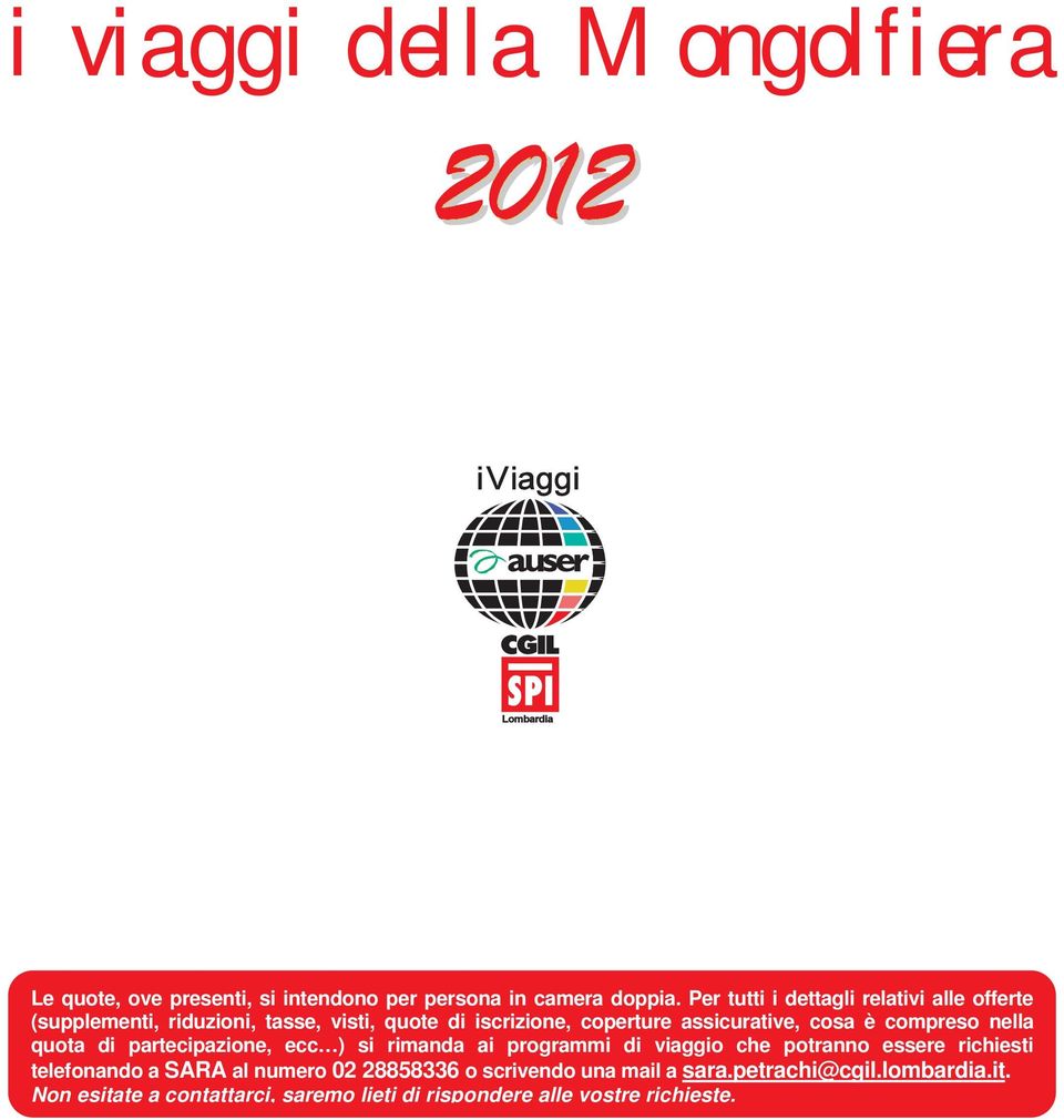 cosa è compreso nella quota di partecipazione, ecc ) si rimanda ai programmi di viaggio che potranno essere richiesti