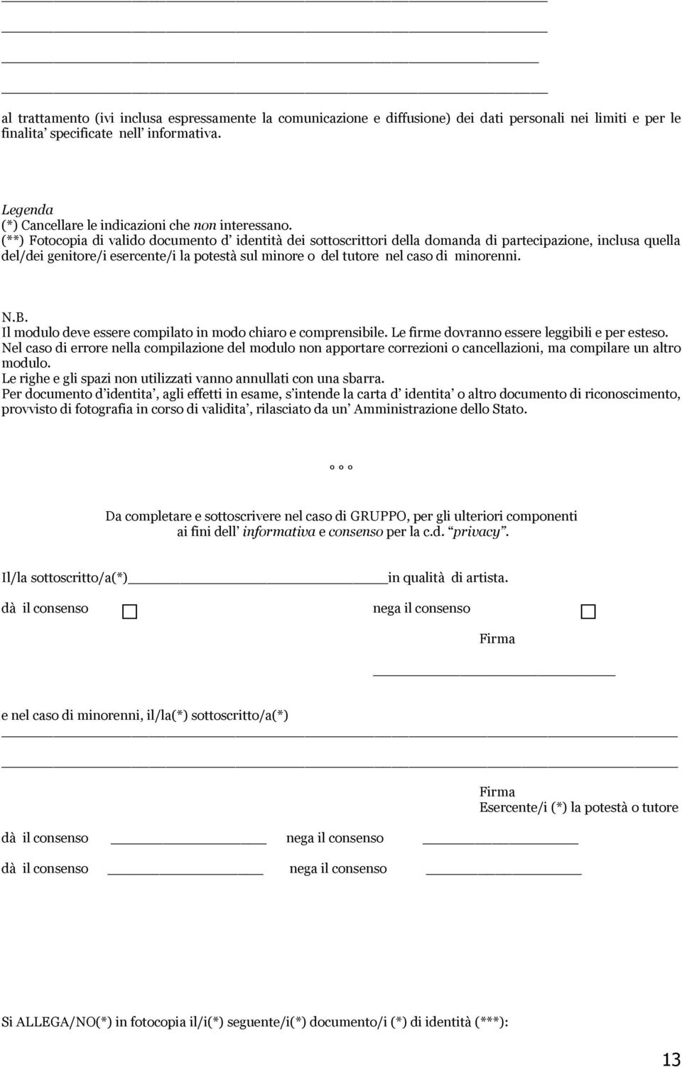 (**) Fotocopia di valido documento d identità dei sottoscrittori della domanda di partecipazione, inclusa quella del/dei genitore/i esercente/i la potestà sul minore o del tutore nel caso di