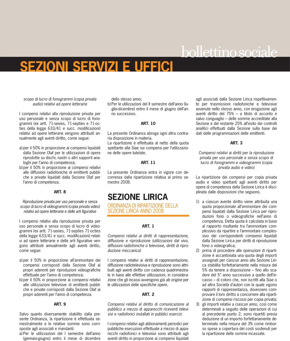 modificazioni) relativi ad opere letterarie vengono attribuiti annualmente agli aventi diritto, come segue: a) per il 50% in proporzione ai compensi liquidati dalla Sezione Olaf per le utilizzazioni